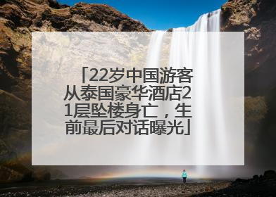 22岁中国游客从泰国豪华酒店21层坠楼身亡，生前最后对话曝光