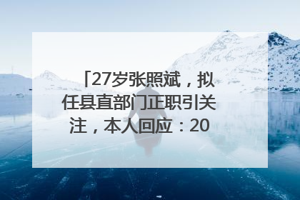 27岁张照斌，拟任县直部门正职引关注，本人回应：2019年选调生，此前负责公文相关工作