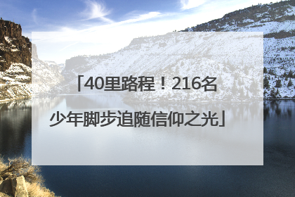 40里路程！216名少年脚步追随信仰之光