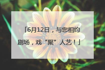 6月12日，与您相约剧场，戏“聚”人艺！