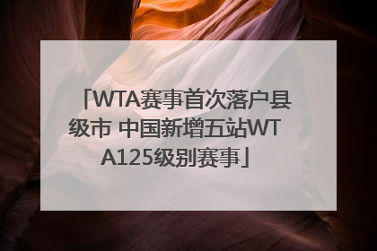 WTA赛事首次落户县级市 中国新增五站WTA125级别赛事
