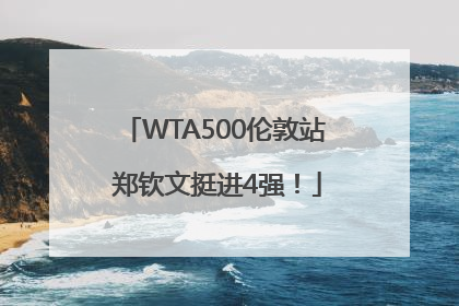WTA500伦敦站 郑钦文挺进4强！